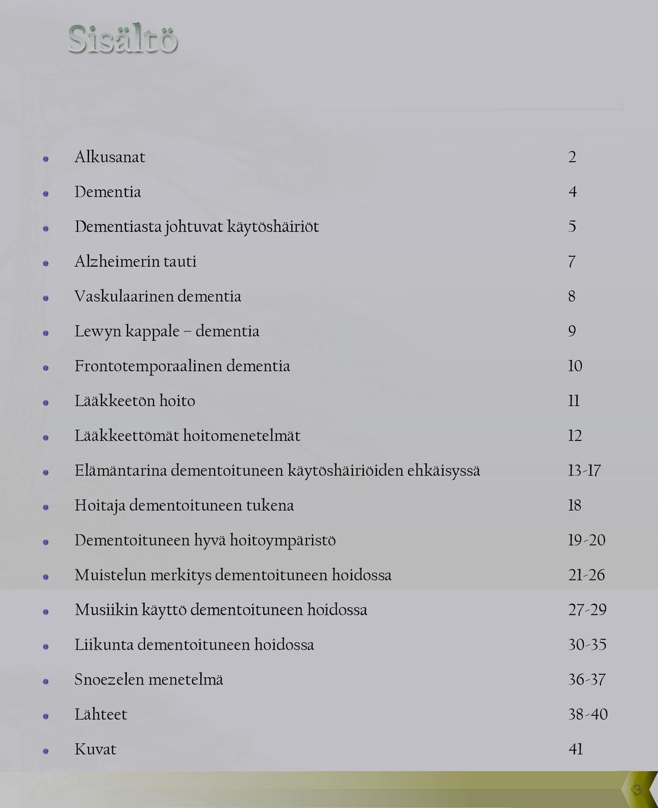 ehkäisyssä 13-17 Hoitaja dementoituneen tukena 18 Dementoituneen hyvä hoitoympäristö 19-20 Muistelun merkitys dementoituneen hoidossa