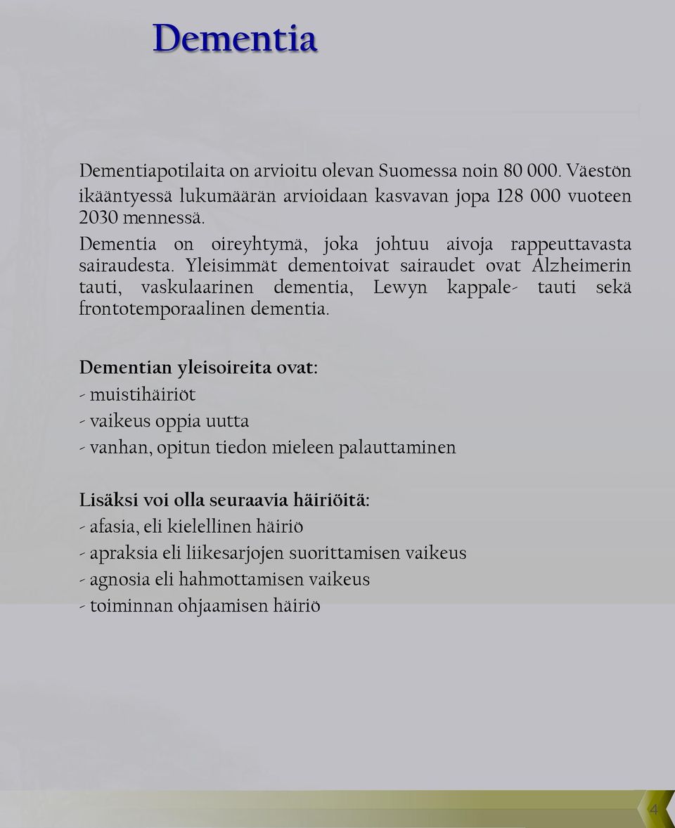 Yleisimmät dementoivat sairaudet ovat Alzheimerin tauti, vaskulaarinen dementia, Lewyn kappale- tauti sekä frontotemporaalinen dementia.