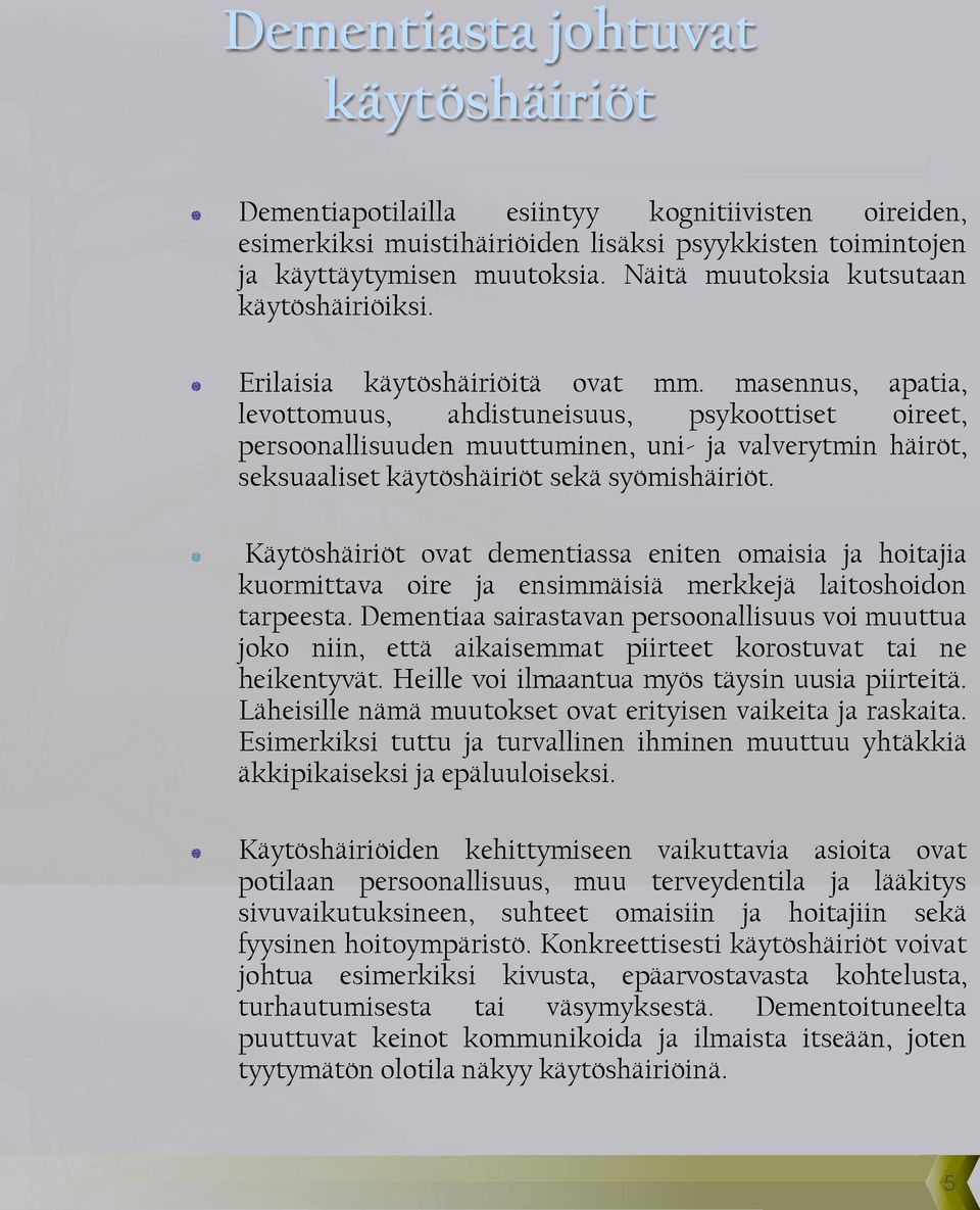 masennus, apatia, levottomuus, ahdistuneisuus, psykoottiset oireet, persoonallisuuden muuttuminen, uni- ja valverytmin häiröt, seksuaaliset käytöshäiriöt sekä syömishäiriöt.