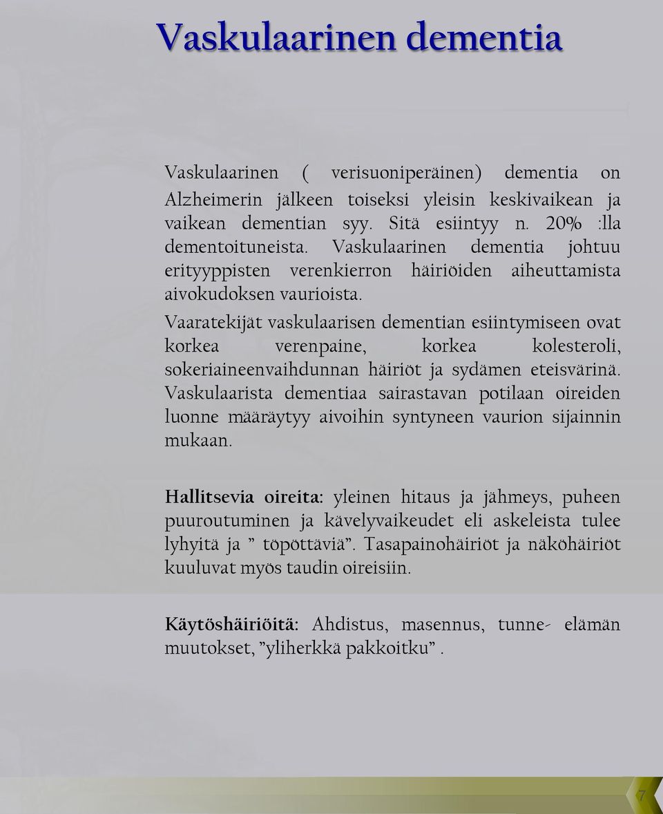 Vaaratekijät vaskulaarisen dementian esiintymiseen ovat korkea verenpaine, korkea kolesteroli, sokeriaineenvaihdunnan häiriöt ja sydämen eteisvärinä.