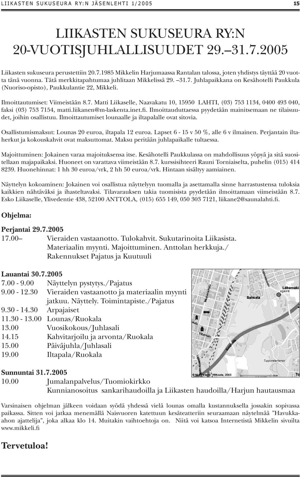 liikanen@m-laskenta.inet.fi. Ilmoittauduttaessa pyydetään mainitsemaan ne tilaisuudet, joihin osallistuu. Ilmoittautumiset lounaalle ja iltapalalle ovat sitovia.