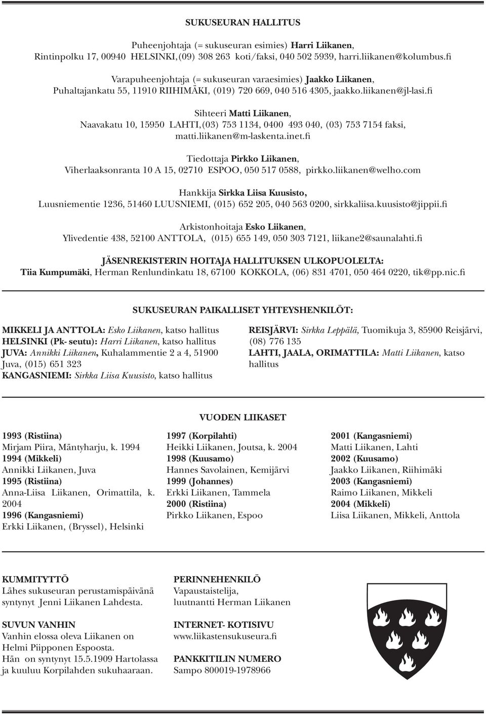 fi Sihteeri Matti Liikanen, Naavakatu 10, 15950 LAHTI,(03) 753 1134, 0400 493 040, (03) 753 7154 faksi, matti.liikanen@m-laskenta.inet.