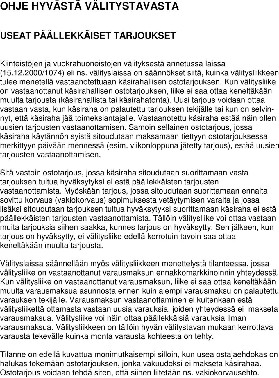 Kun välitysliike on vastaanottanut käsirahallisen ostotarjouksen, liike ei saa ottaa keneltäkään muulta tarjousta (käsirahallista tai käsirahatonta).