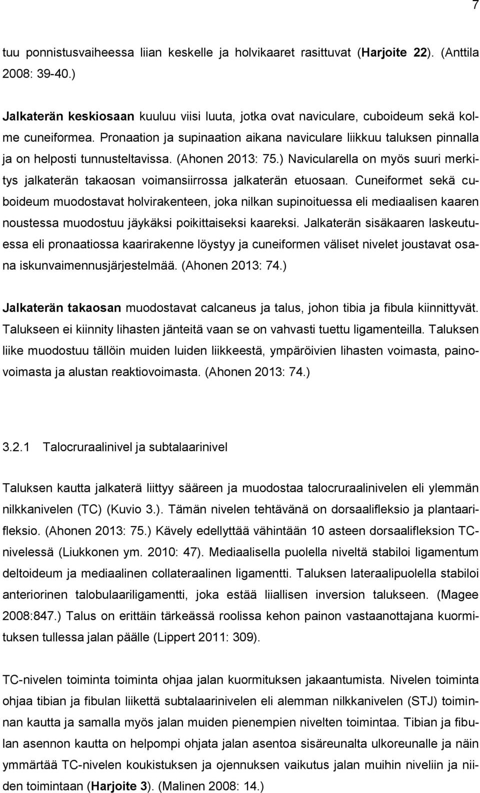 Pronaation ja supinaation aikana naviculare liikkuu taluksen pinnalla ja on helposti tunnusteltavissa. (Ahonen 2013: 75.