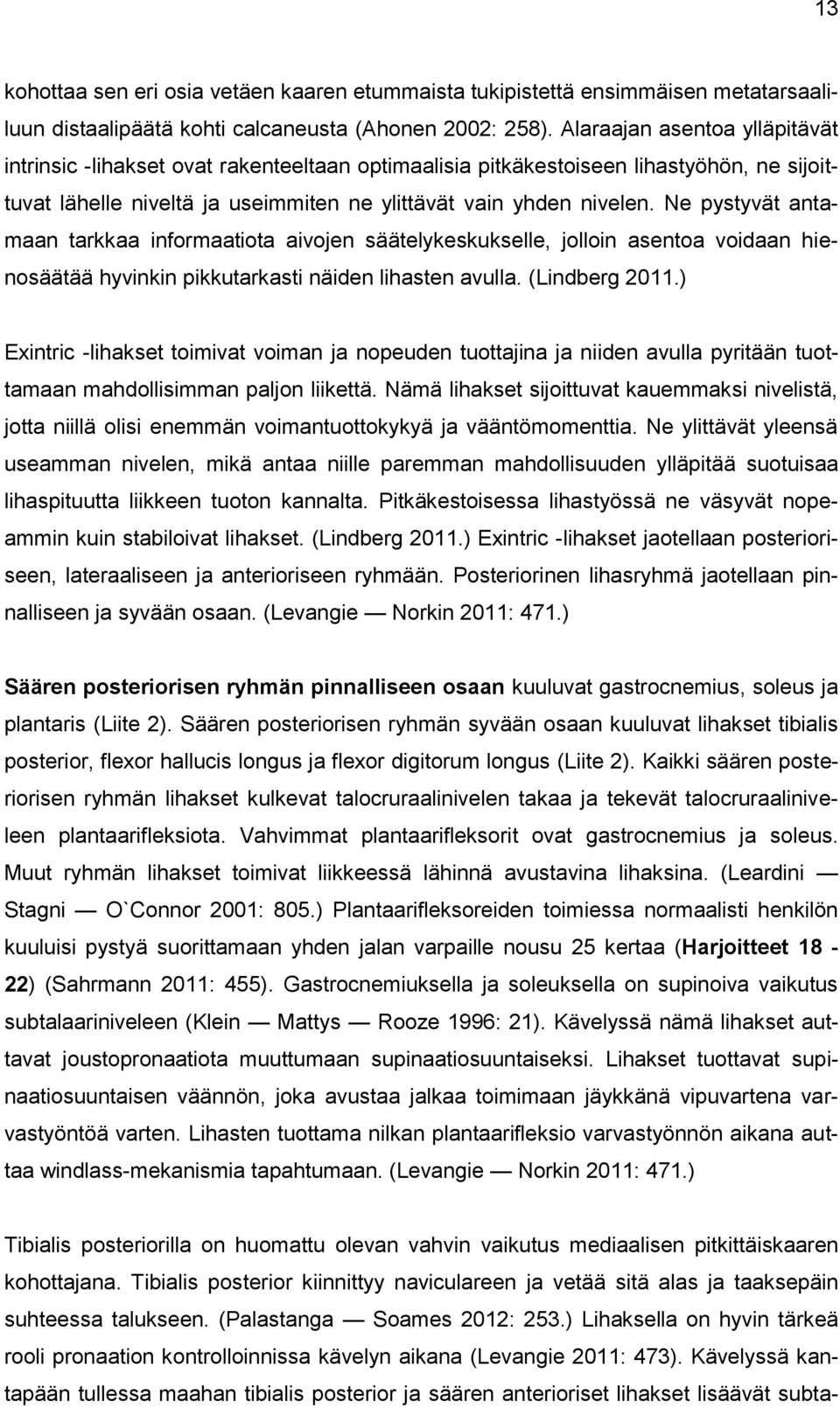 Ne pystyvät antamaan tarkkaa informaatiota aivojen säätelykeskukselle, jolloin asentoa voidaan hienosäätää hyvinkin pikkutarkasti näiden lihasten avulla. (Lindberg 2011.