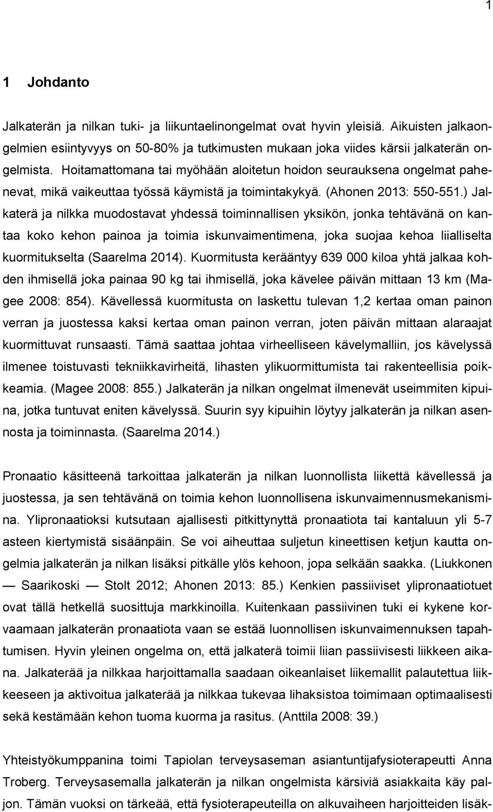 ) Jalkaterä ja nilkka muodostavat yhdessä toiminnallisen yksikön, jonka tehtävänä on kantaa koko kehon painoa ja toimia iskunvaimentimena, joka suojaa kehoa liialliselta kuormitukselta (Saarelma