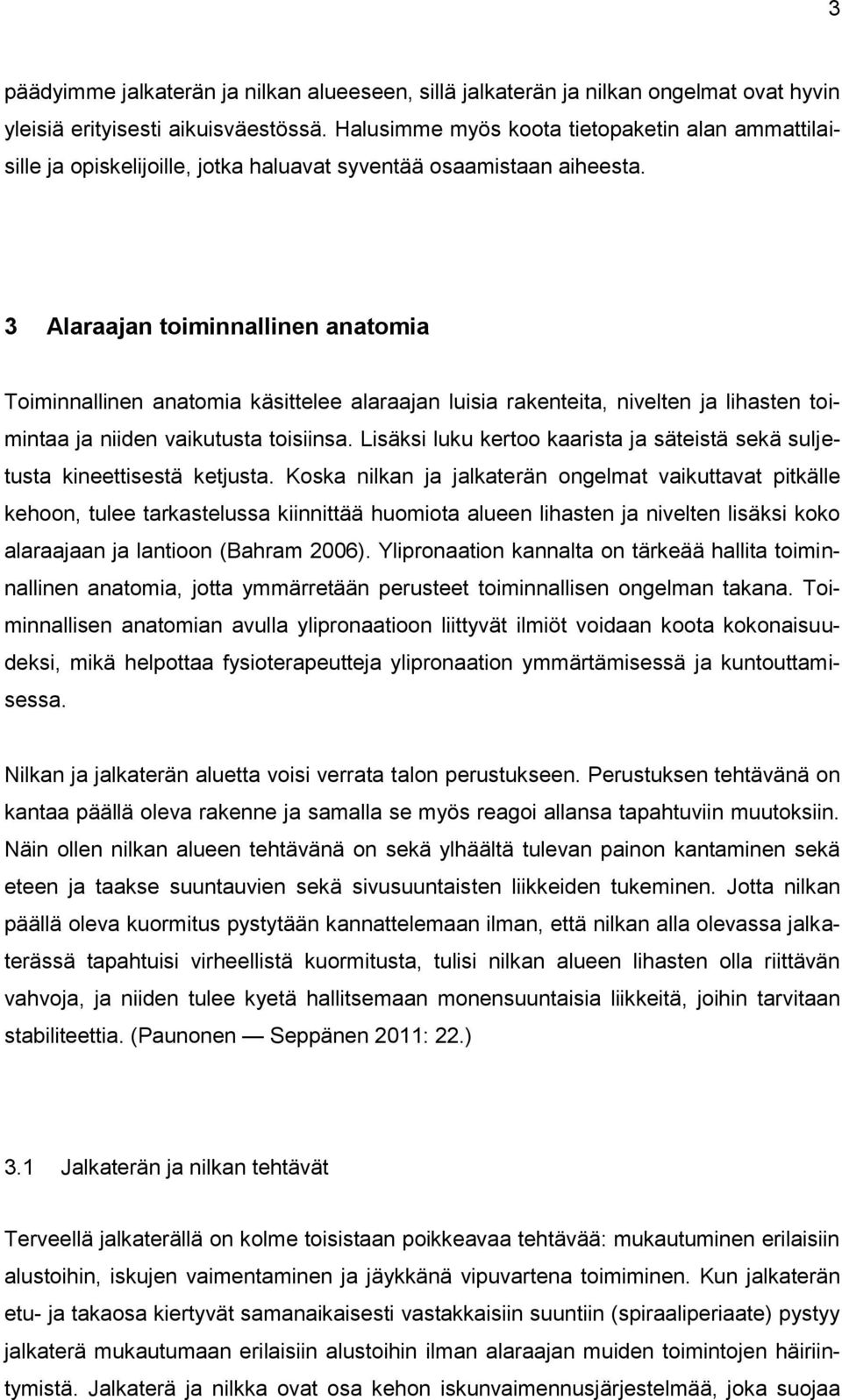 3 Alaraajan toiminnallinen anatomia Toiminnallinen anatomia käsittelee alaraajan luisia rakenteita, nivelten ja lihasten toimintaa ja niiden vaikutusta toisiinsa.