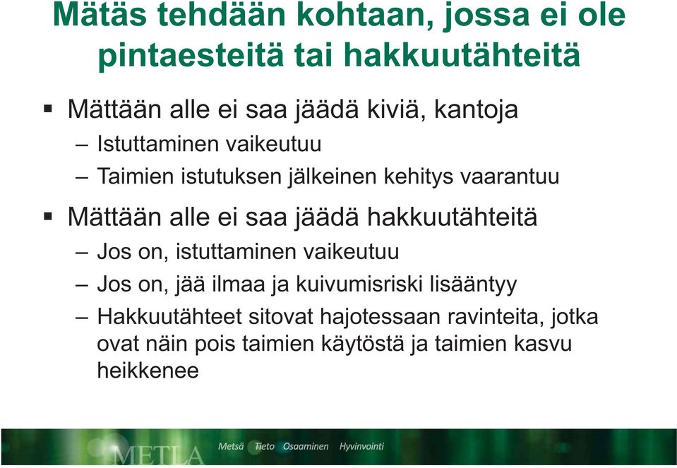 jäädä hakkuutähteitä Jos on, istuttaminen vaikeutuu Jos on, jää ilmaa ja kuivumisriski lisääntyy