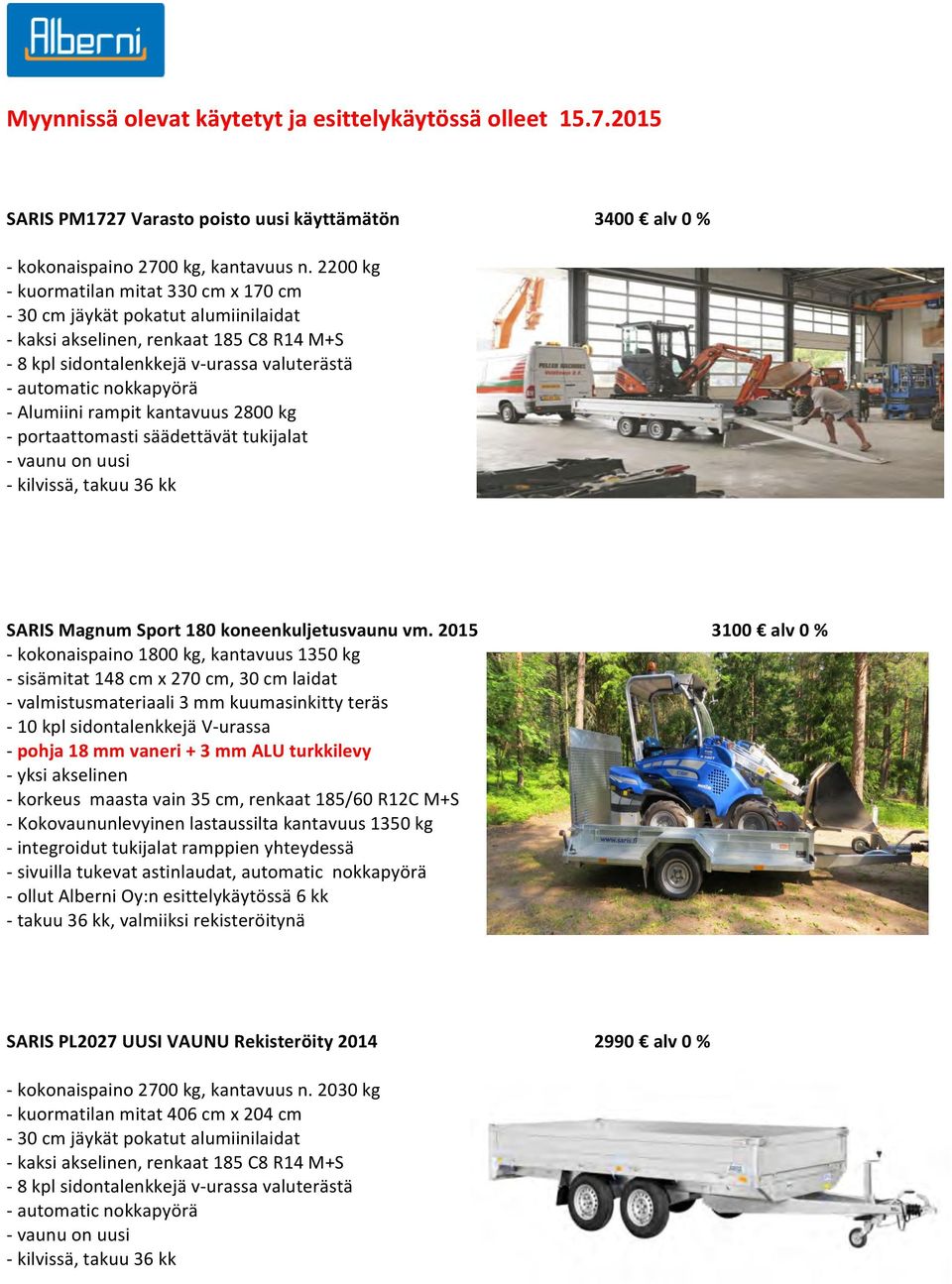 2015 - kokonaispaino 1800 kg, kantavuus 1350 kg - sisämitat 148 cm x 270 cm, 30 cm laidat - valmistusmateriaali 3 mm kuumasinkitty teräs - 10 kpl sidontalenkkejä V- urassa - pohja 18 mm vaneri + 3 mm