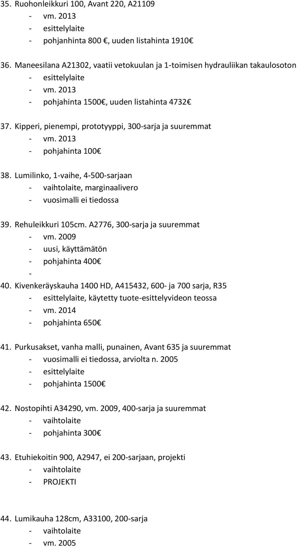 Lumilinko, 1-vaihe, 4-500-sarjaan, marginaalivero - vuosimalli ei tiedossa 39. Rehuleikkuri 105cm. A2776, 300-sarja ja suuremmat - uusi, käyttämätön - 40.