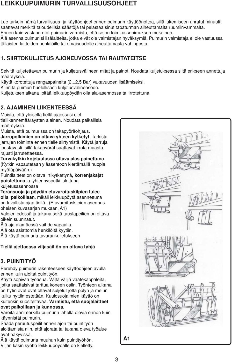 Älä asenna puimuriisi lisälaitteita, jotka eivät ole valmistajan hyväksymiä. Puimurin valmistaja ei ole vastuussa tällaisten laitteiden henkilöille tai omaisuudelle aiheuttamasta vahingosta 1.