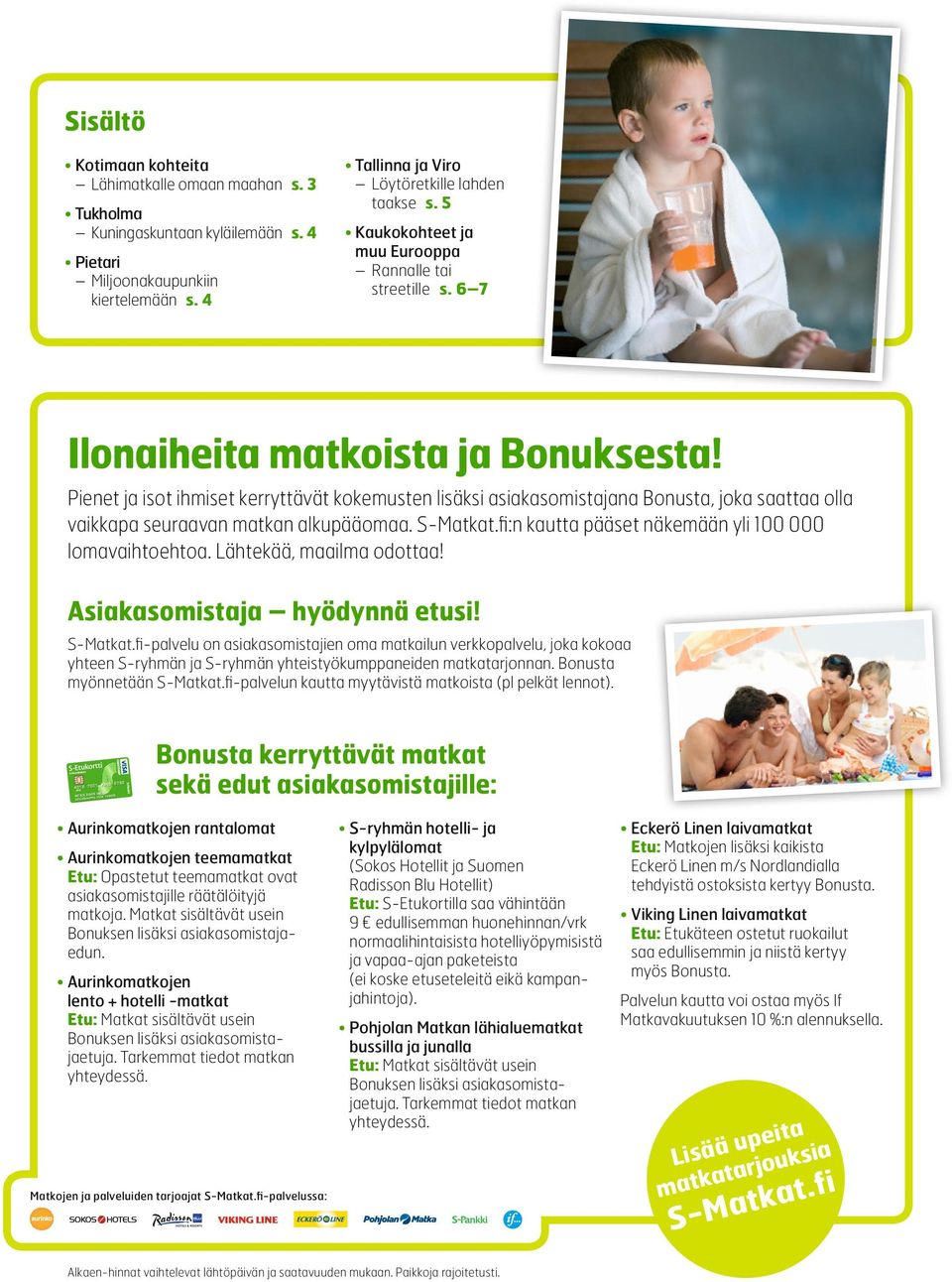 Pienet ja isot ihmiset kerryttävät kokemusten lisäksi asiakasomistajana Bonusta, joka saattaa olla vaikkapa seuraavan matkan alkupääomaa. S-Matkat.