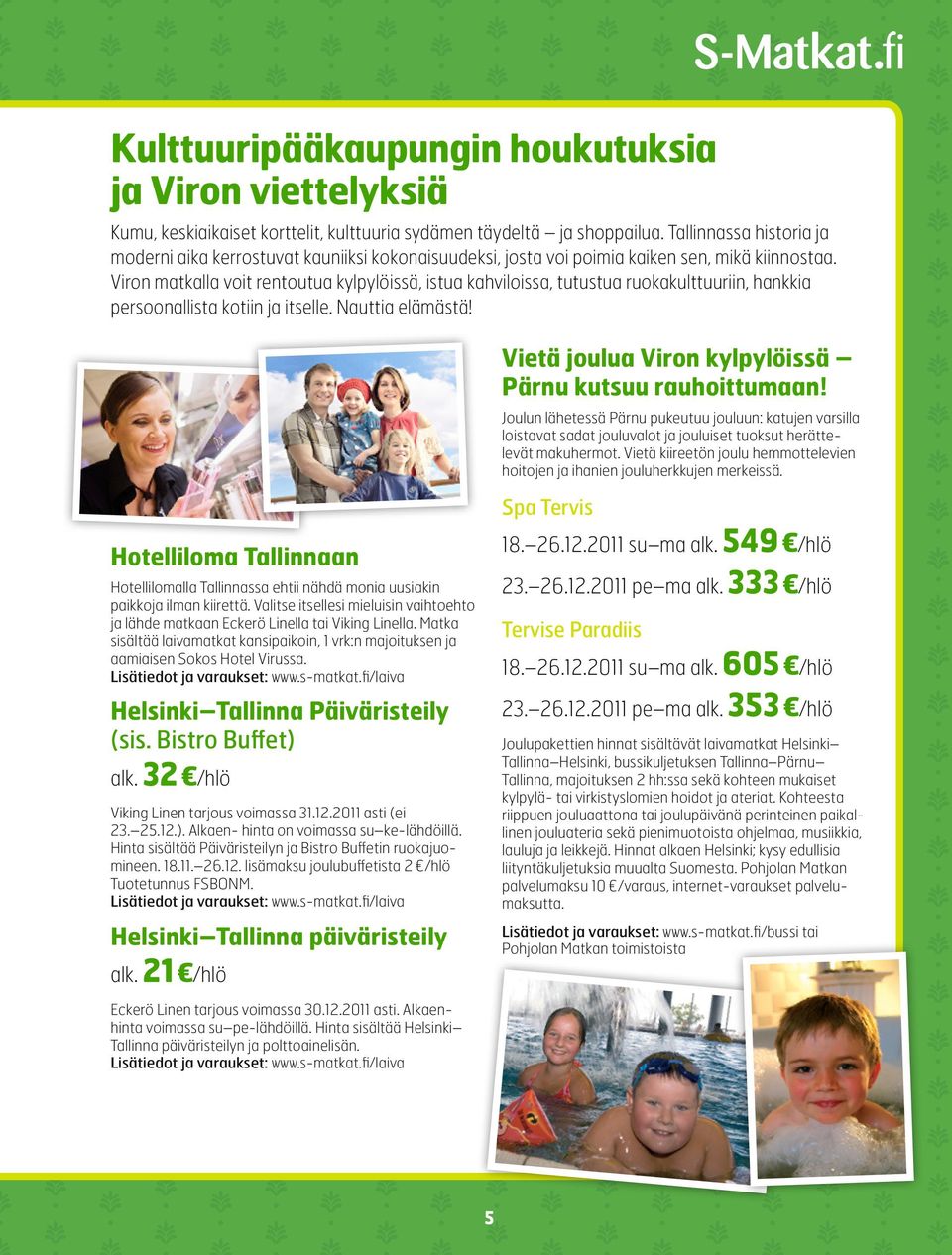 Viron matkalla voit rentoutua kylpylöissä, istua kahviloissa, tutustua ruokakulttuuriin, hankkia persoonallista kotiin ja itselle. Nauttia elämästä!