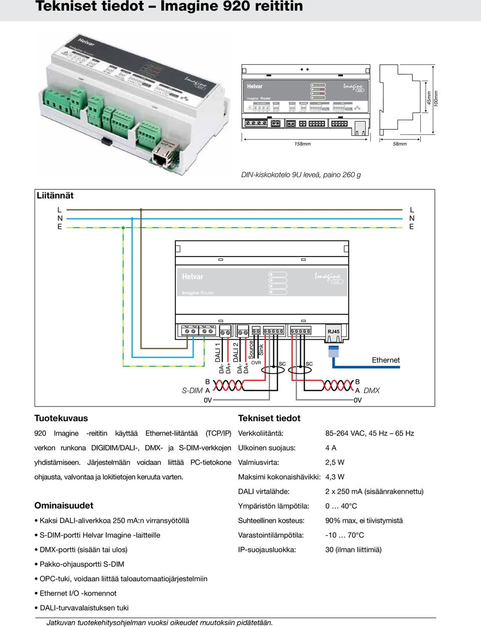 Järjestelmään voidaan liittää PC-tietokone Tekniset tiedot Verkkoliitäntä: Ulkoinen suojaus: Valmiusvirta: 85-264 VAC, 45 Hz 65 Hz 4 A 2,5 W ohjausta, valvontaa ja lokitietojen keruuta varten.