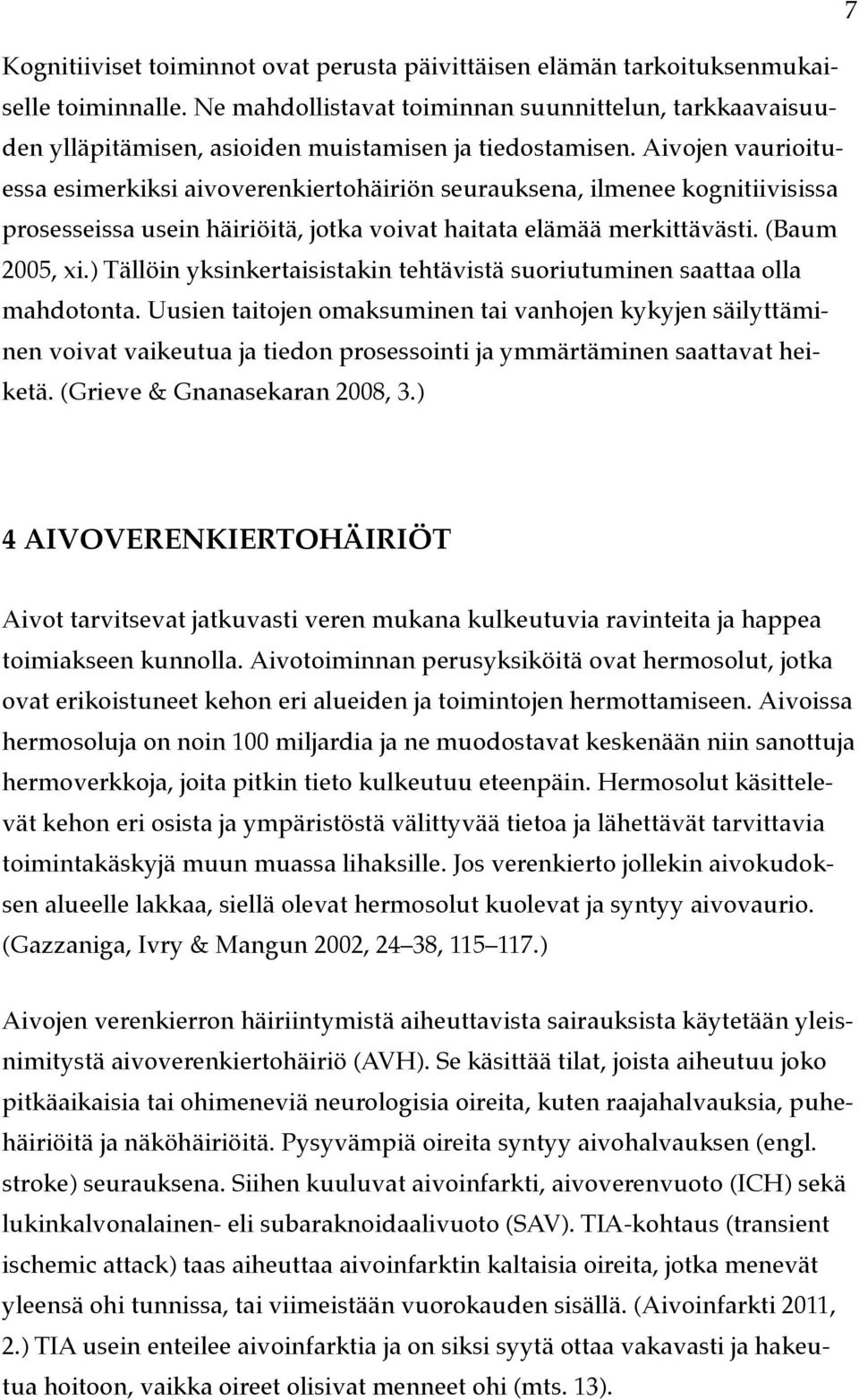 Aivojen vaurioituessa esimerkiksi aivoverenkiertohäiriön seurauksena, ilmenee kognitiivisissa prosesseissa usein häiriöitä, jotka voivat haitata elämää merkittävästi. (Baum 2005, xi.