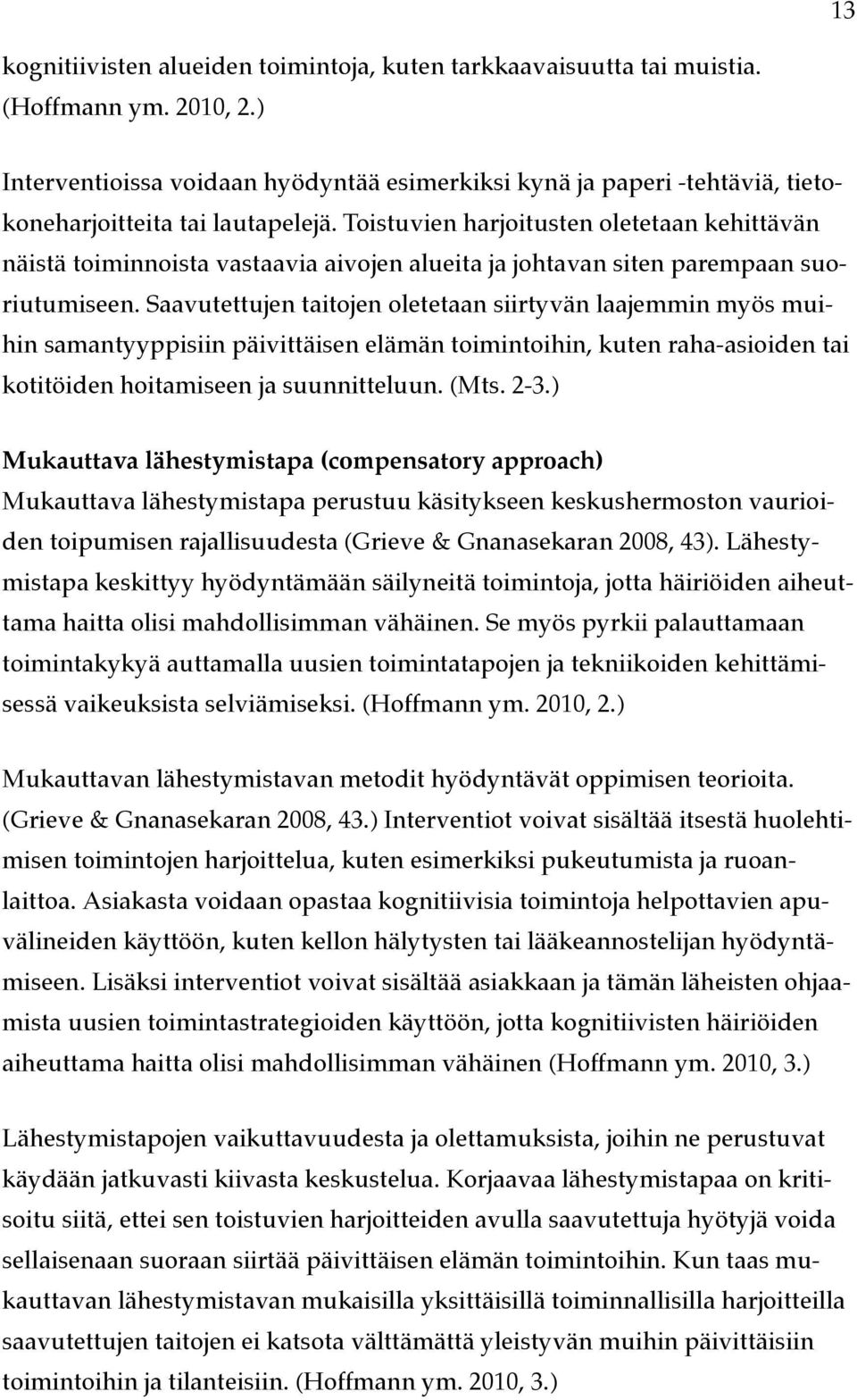 Toistuvien harjoitusten oletetaan kehittävän näistä toiminnoista vastaavia aivojen alueita ja johtavan siten parempaan suoriutumiseen.