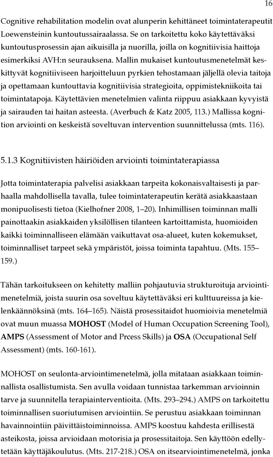 Mallin mukaiset kuntoutusmenetelmät keskittyvät kognitiiviseen harjoitteluun pyrkien tehostamaan jäljellä olevia taitoja ja opettamaan kuntouttavia kognitiivisia strategioita, oppimistekniikoita tai