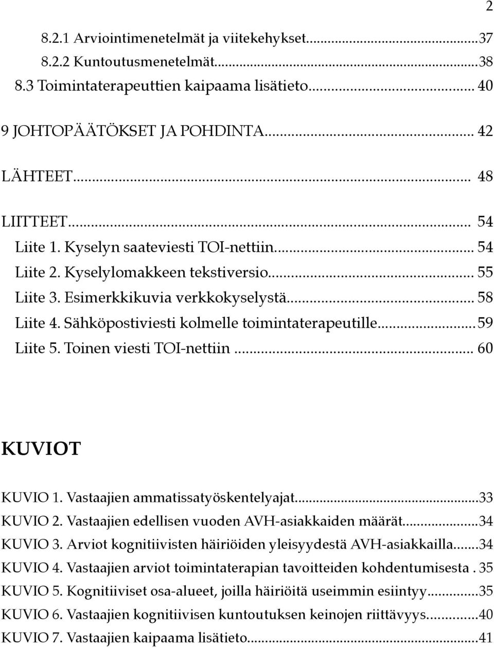 ..59 Liite 5. Toinen viesti TOI-nettiin... 60 KUVIOT KUVIO 1. Vastaajien ammatissatyöskentelyajat...33 KUVIO 2. Vastaajien edellisen vuoden AVH-asiakkaiden määrät...34 KUVIO 3.