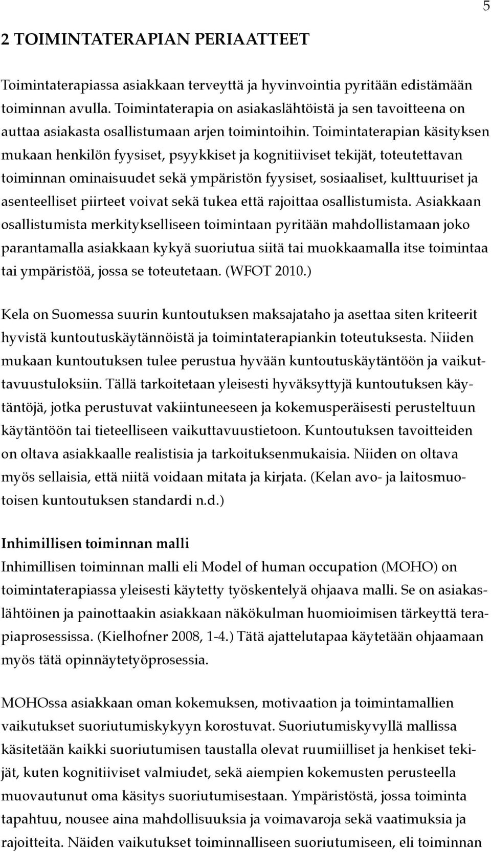 Toimintaterapian käsityksen mukaan henkilön fyysiset, psyykkiset ja kognitiiviset tekijät, toteutettavan toiminnan ominaisuudet sekä ympäristön fyysiset, sosiaaliset, kulttuuriset ja asenteelliset