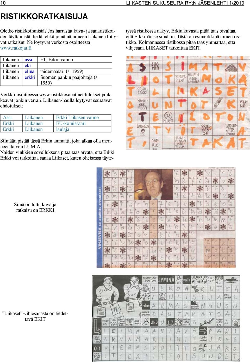 Näiden vinkkien sovelluksena pitää taas arvata, että Erkki Erkki voi tarkoittaa sanaa Liikaset, kuten oheisessa täytetyssä ristikossa näkyy.