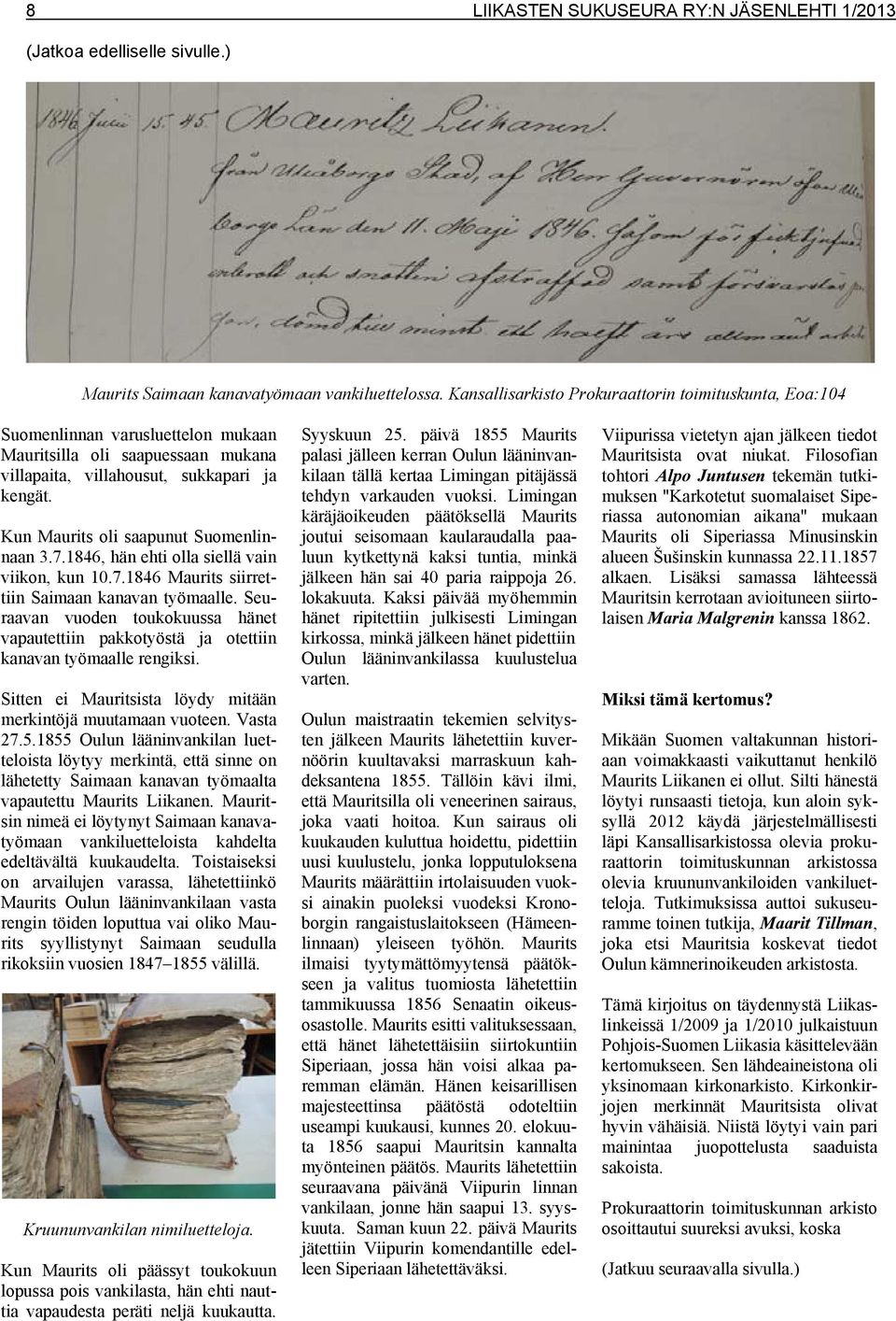 Kun Maurits oli saapunut Suomenlinnaan 3.7.1846, hän ehti olla siellä vain viikon, kun 10.7.1846 Maurits siirrettiin Saimaan kanavan työmaalle.