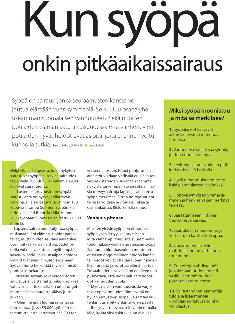 Teksti SATU LIPPONEN Kuva PLUGI Neljä viidestä lapsesta, jotka nykyisin sairastuvat syöpään, selviää sairaudestaan. Vielä 1960-luvulla leukemialapset kuolivat sairauteensa.