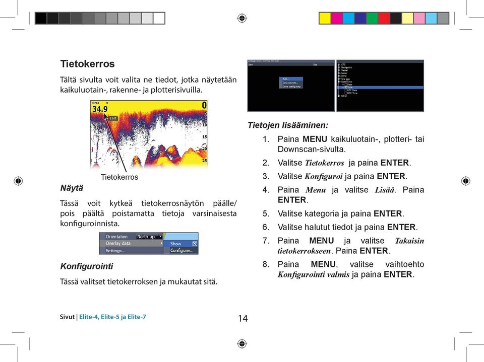 Tietojen lisääminen: 1. Paina Menu kaikuluotain-, plotteri- tai Downscan-sivulta. 2. Valitse Tietokerros ja paina Enter. 3. Valitse Konfiguroi ja paina Enter. 4.