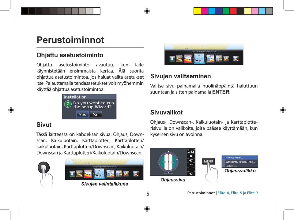 Sivut Tässä laitteessa on kahdeksan sivua: Ohjaus, Downscan, Kaikuluotain, Karttaplotteri, Karttaplotteri/ kaikuluotain, Karttaplotteri/Downscan, Kaikuluotain/ Downscan ja