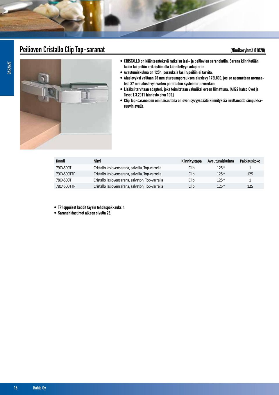 Aluslevyksi valitaan 28 mm etureunaporauksen aluslevy 173L830, jos se asennetaan normaalisti 37 mm aluslevyä varten porattuihin systeemiruuvireikiin.