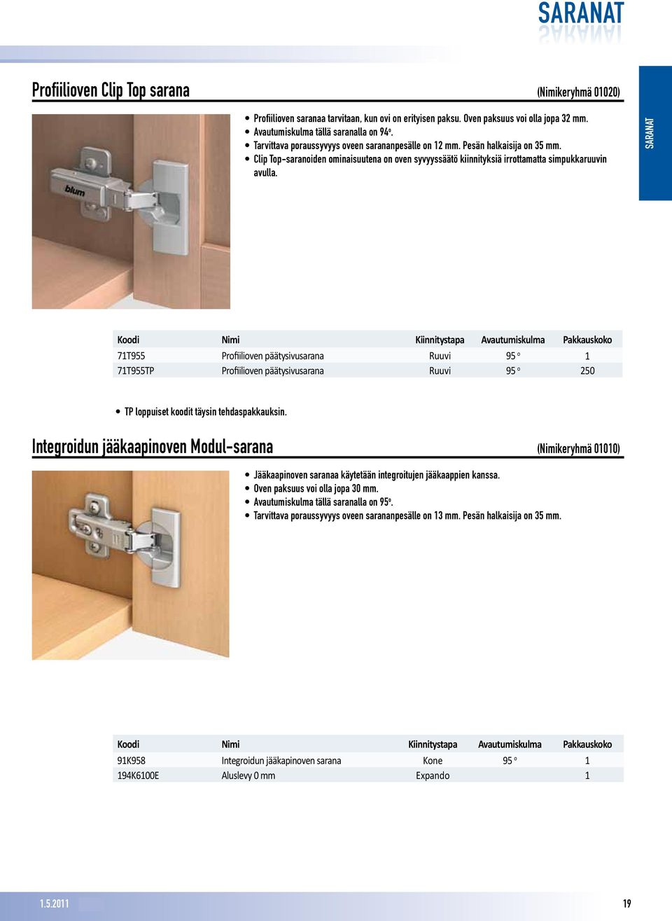 Koodi Nimi Kiinnitystapa Avautumiskulma Pakkauskoko 71T955 Profiilioven päätysivusarana Ruuvi 95 o 1 71T955TP Profiilioven päätysivusarana Ruuvi 95 o 250 Integroidun jääkaapinoven Modul-sarana
