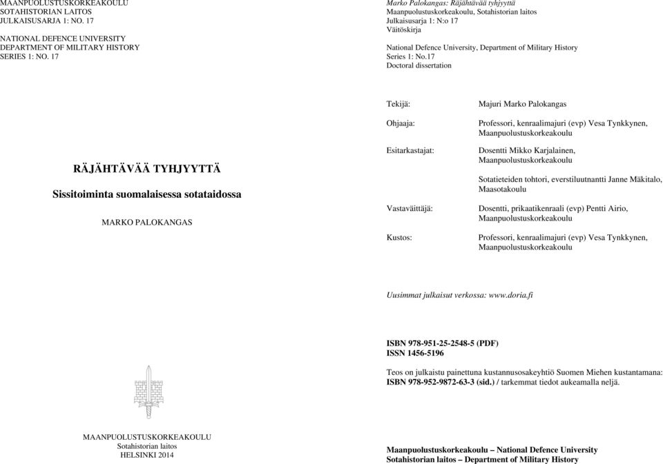 17 Doctoral dissertation Tekijä: Majuri Marko Palokangas RÄJÄHTÄVÄÄ TYHJYYTTÄ Sissitoiminta suomalaisessa sotataidossa MARKO PALOKANGAS Ohjaaja: Esitarkastajat: Vastaväittäjä: Kustos: Professori,