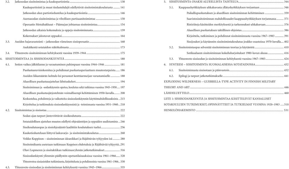 .. 159 Kokemukset jalostuvat oppaaksi... 164 3.3. Aseiden hajavarastointi jatkosodan viimeinen sissioperaatio... 168 Asekätkentä sotataidon näkökulmasta... 173 3.4. Yhteenveto sissitoiminnan kehityksestä vuosina 1939 1944.