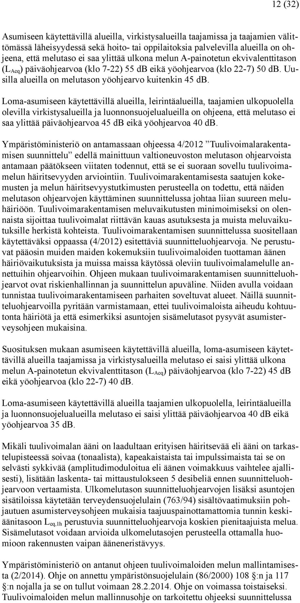 Loma-asumiseen käytettävillä alueilla, leirintäalueilla, taajamien ulkopuolella olevilla virkistysalueilla ja luonnonsuojelualueilla on ohjeena, että melutaso ei saa ylittää päiväohjearvoa 45 db eikä