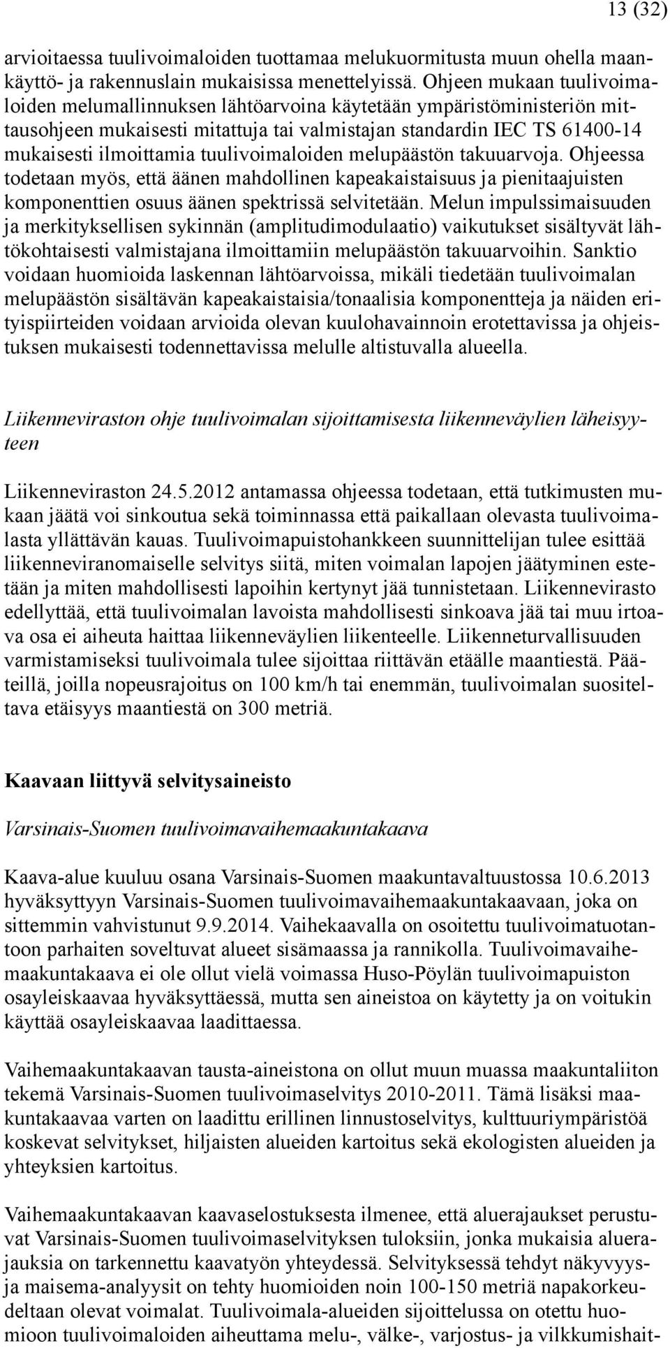 tuulivoimaloiden melupäästön takuuarvoja. Ohjeessa todetaan myös, että äänen mahdollinen kapeakaistaisuus ja pienitaajuisten komponenttien osuus äänen spektrissä selvitetään.