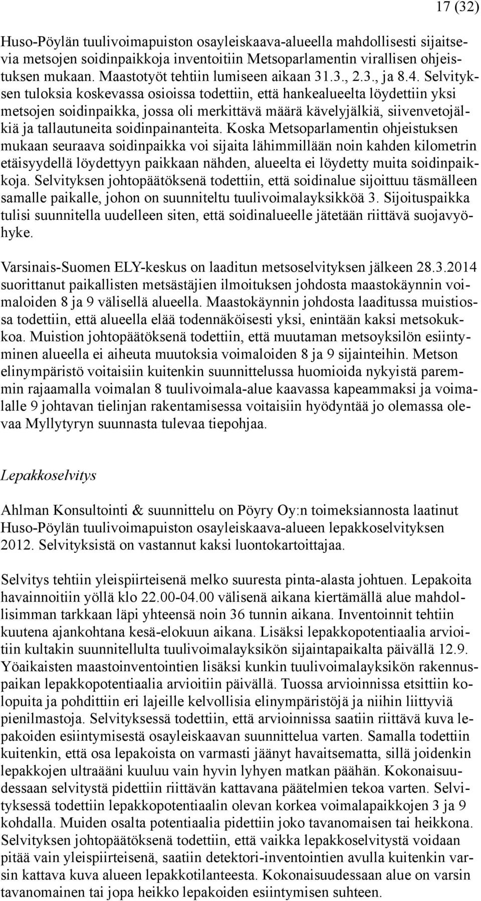 Selvityksen tuloksia koskevassa osioissa todettiin, että hankealueelta löydettiin yksi metsojen soidinpaikka, jossa oli merkittävä määrä kävelyjälkiä, siivenvetojälkiä ja tallautuneita