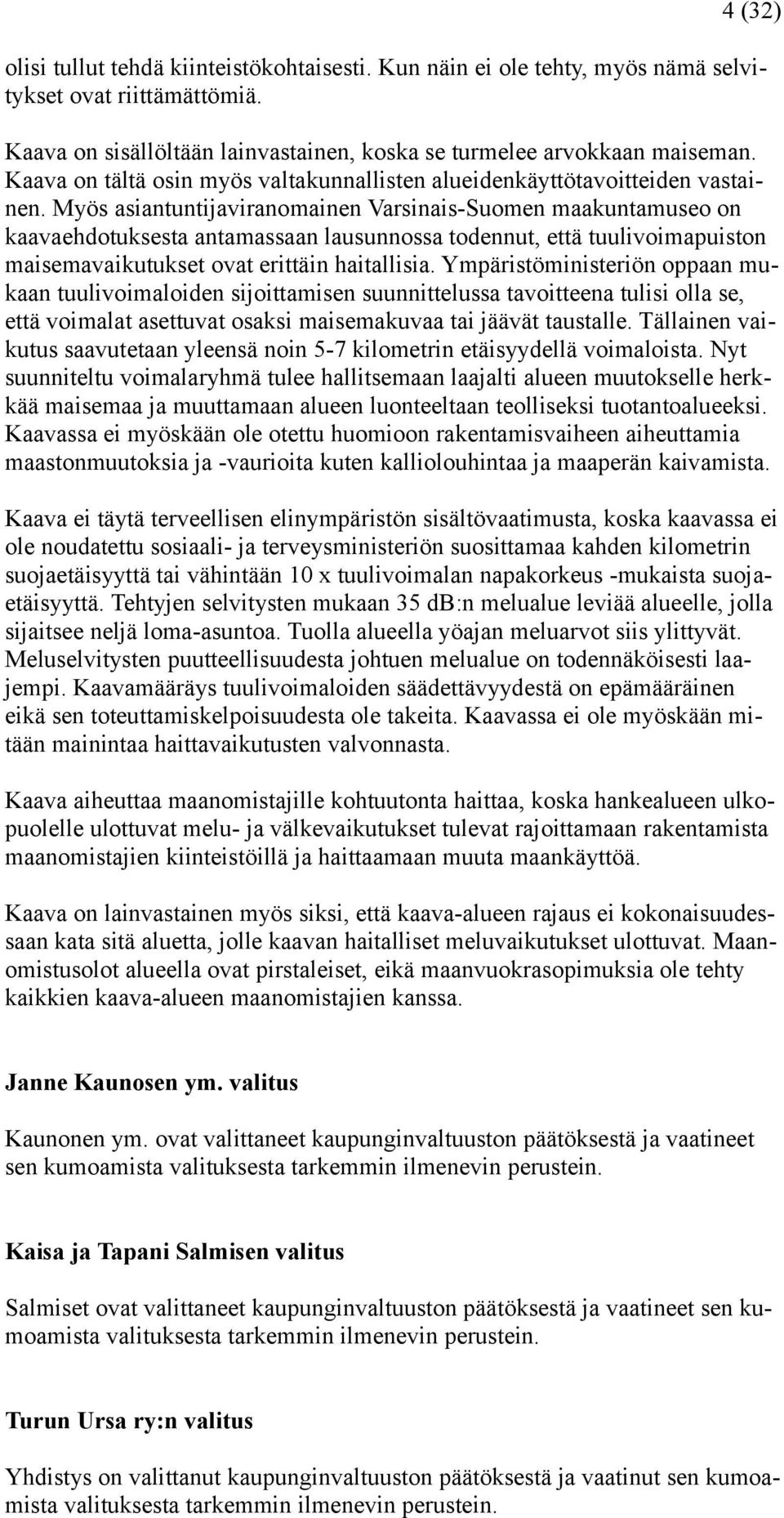 Myös asiantuntijaviranomainen Varsinais-Suomen maakuntamuseo on kaavaehdotuksesta antamassaan lausunnossa todennut, että tuulivoimapuiston maisemavaikutukset ovat erittäin haitallisia.