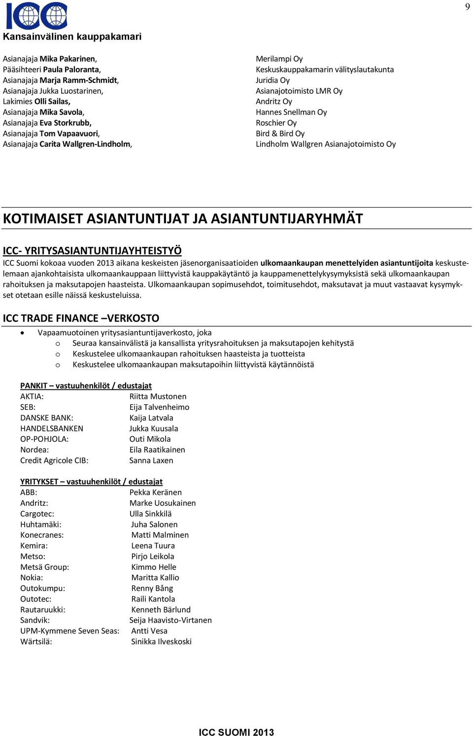 Lindholm Wallgren Asianajotoimisto Oy KOTIMAISET ASIANTUNTIJAT JA ASIANTUNTIJARYHMÄT ICC- YRITYSASIANTUNTIJAYHTEISTYÖ ICC Suomi kokoaa vuoden 2013 aikana keskeisten jäsenorganisaatioiden