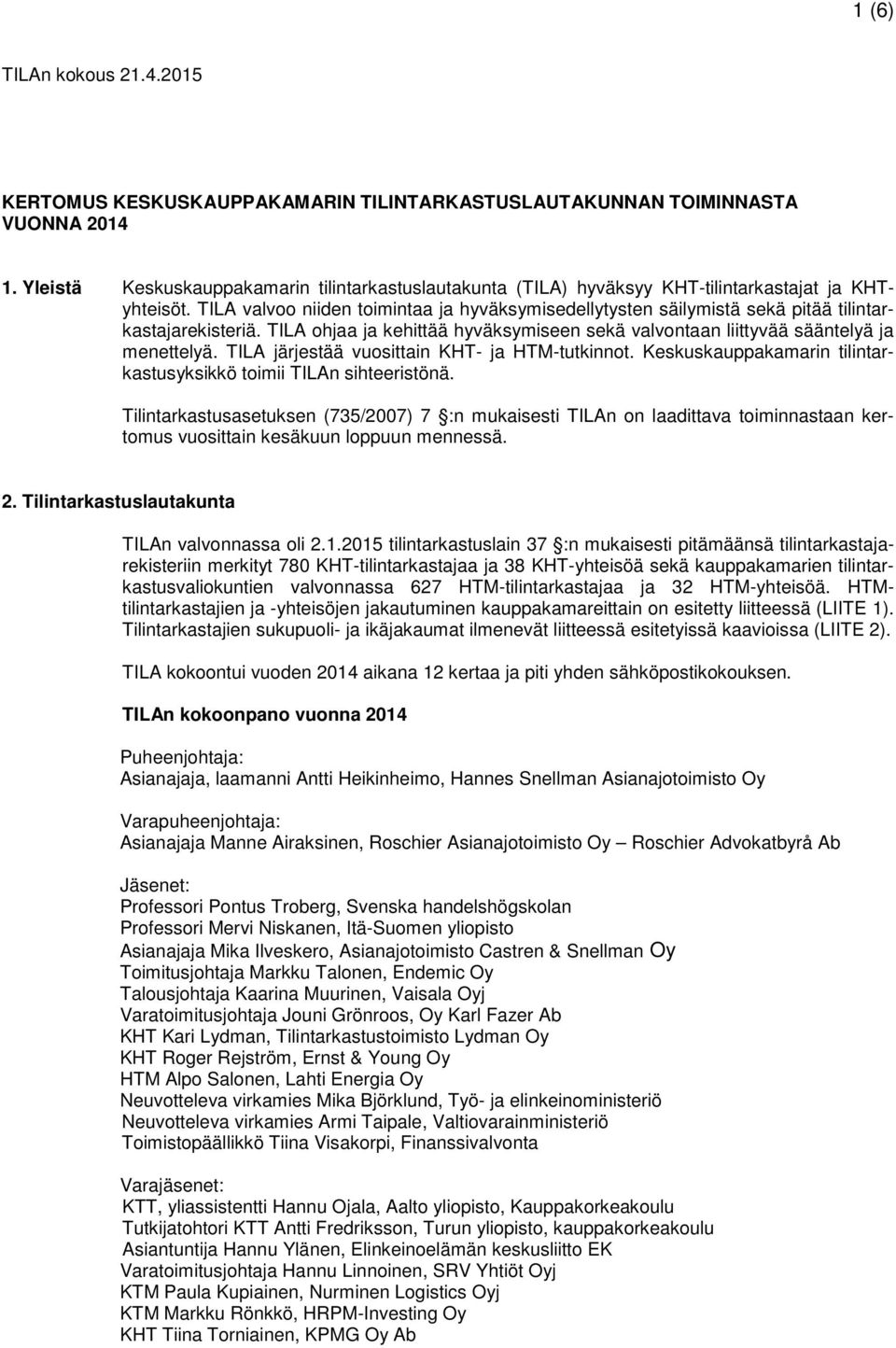 TILA valvoo niiden toimintaa ja hyväksymisedellytysten säilymistä sekä pitää tilintarkastajarekisteriä. TILA ohjaa ja kehittää hyväksymiseen sekä valvontaan liittyvää sääntelyä ja menettelyä.