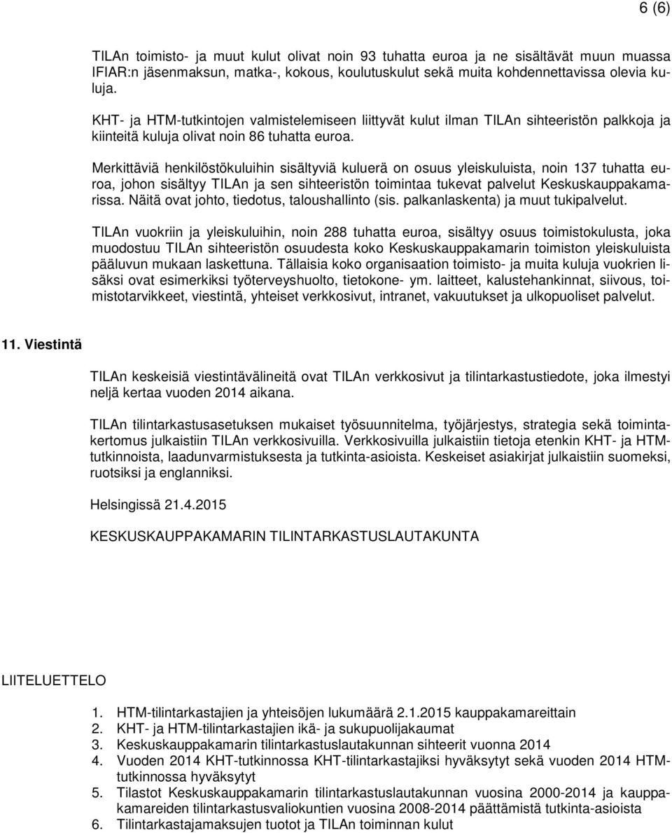 Merkittäviä henkilöstökuluihin sisältyviä kuluerä on osuus yleiskuluista, noin 137 tuhatta euroa, johon sisältyy TILAn ja sen sihteeristön toimintaa tukevat palvelut Keskuskauppakamarissa.