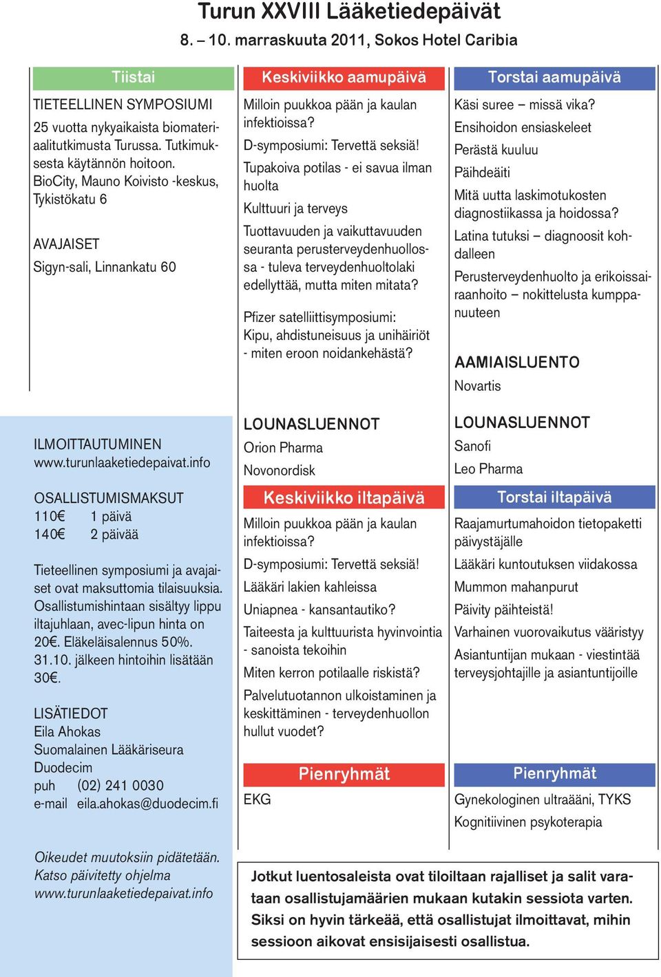 BioCity, Mauno Koivisto -keskus, Tykistökatu 6 AVAJAISET Sigyn-sali, Linnankatu 60 Ilmoittautuminen www.turunlaaketiedepaivat.