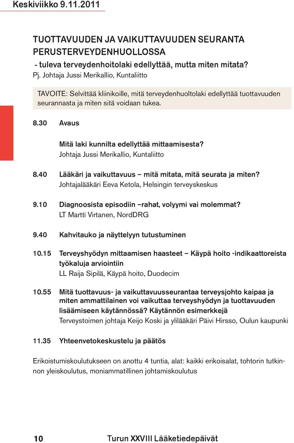 30 Avaus Mitä laki kunnilta edellyttää mittaamisesta? Johtaja Jussi Merikallio, Kuntaliitto 8.40 Lääkäri ja vaikuttavuus mitä mitata, mitä seurata ja miten?