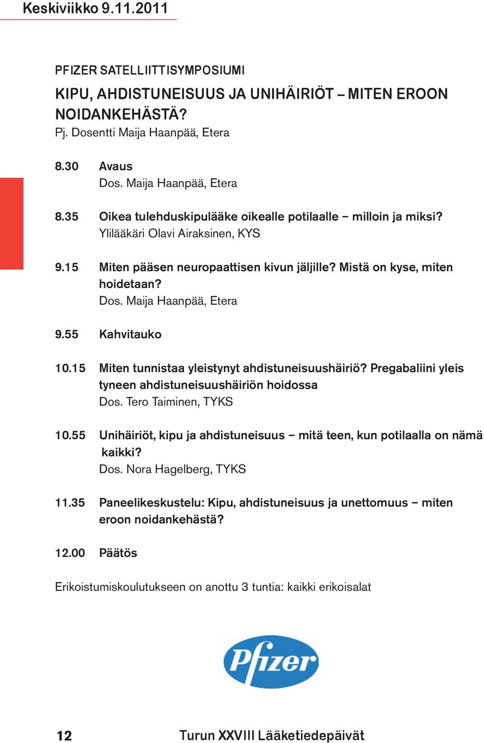 Mistä on kyse, miten hoidetaan? Dos. Maija Haanpää, Etera 9.55 Kahvitauko 10.15 Miten tunnistaa yleistynyt ahdistuneisuushäiriö? Pregabaliini yleis tyneen ahdistuneisuushäiriön hoidossa Dos.