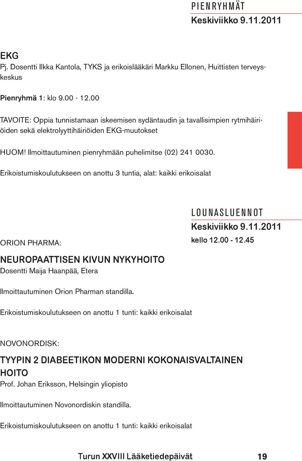 Erikoistumiskoulutukseen on anottu 3 tuntia, alat: kaikki erikoisalat ORION PHARMA: lo u naslu en n ot Keskiviikko 9.11.2011 kello 12.00-12.