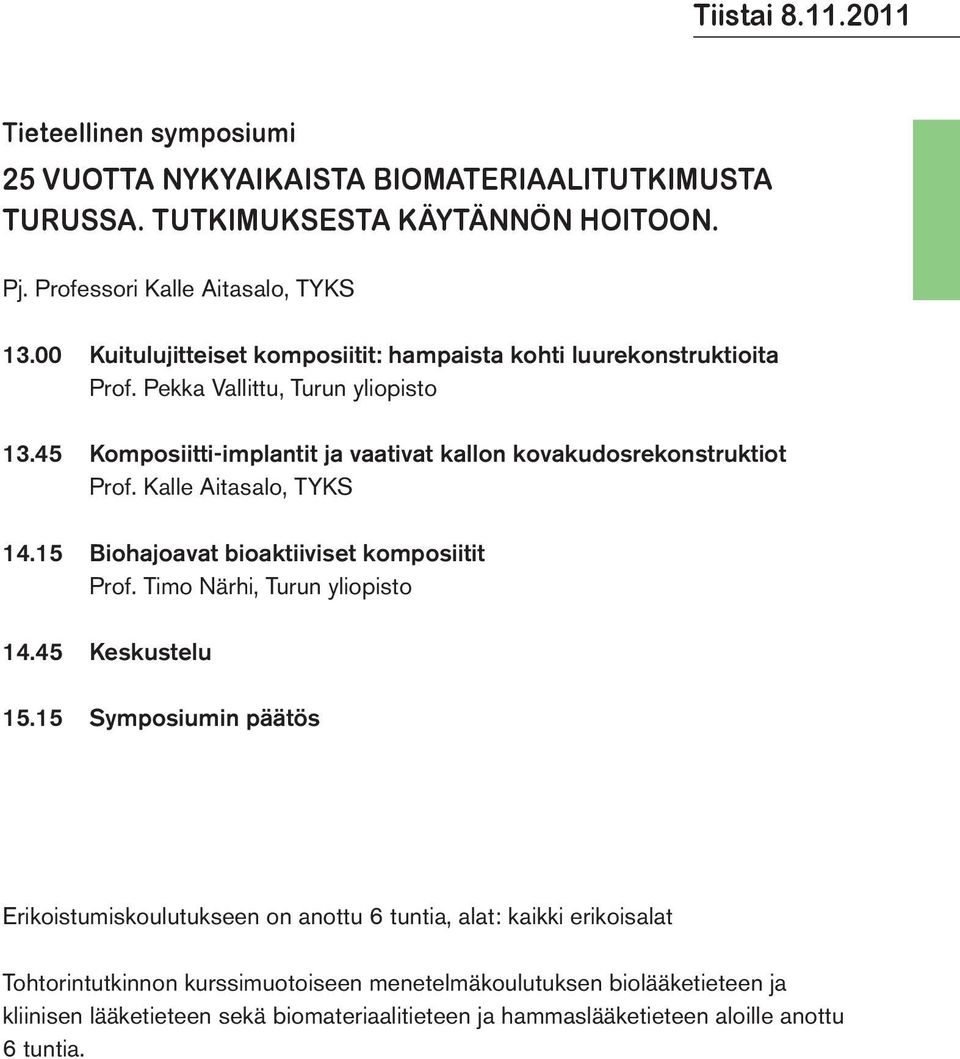 Kalle Aitasalo, TYKS 14.15 Biohajoavat bioaktiiviset komposiitit Prof. Timo Närhi, Turun yliopisto 14.45 Keskustelu 15.