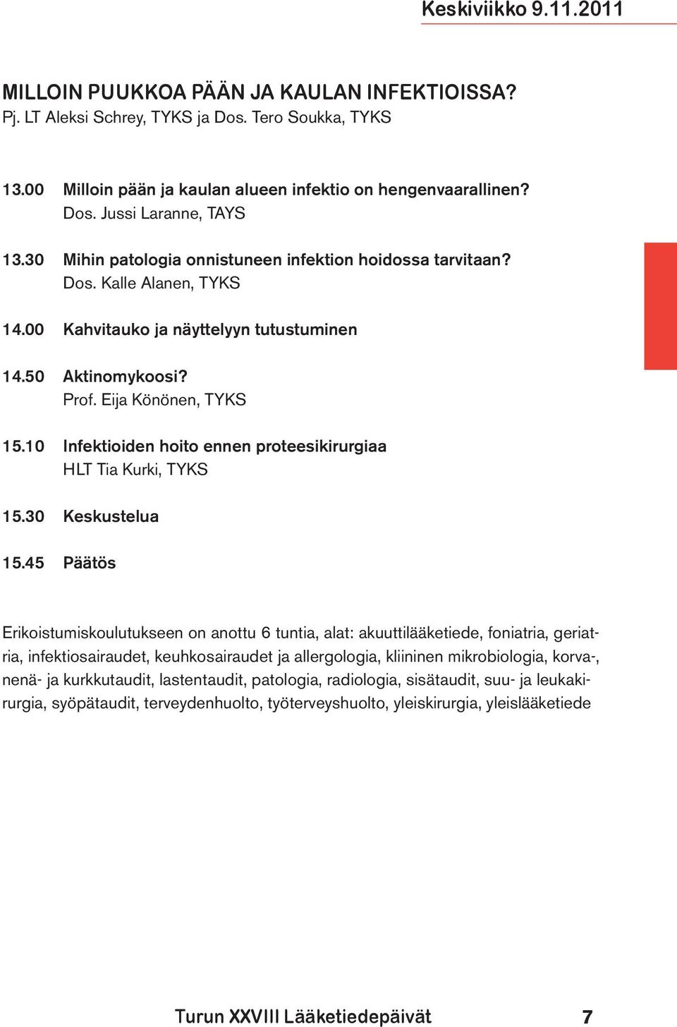 10 Infektioiden hoito ennen proteesikirurgiaa HLT Tia Kurki, TYKS 15.30 Keskustelua 15.