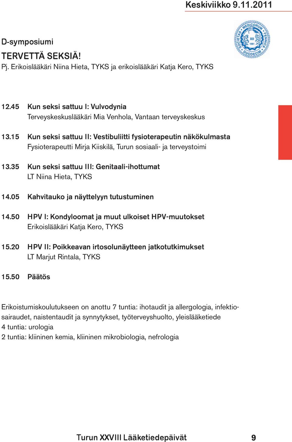 15 Kun seksi sattuu II: Vestibuliitti fysioterapeutin näkökulmasta Fysioterapeutti Mirja Kiiskilä, Turun sosiaali- ja terveystoimi 13.