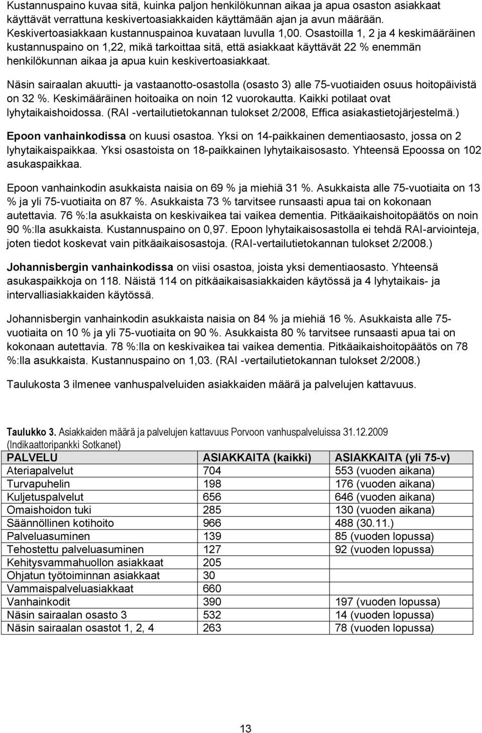 Osastoilla 1, 2 ja 4 keskimääräinen kustannuspaino on 1,22, mikä tarkoittaa sitä, että asiakkaat käyttävät 22 % enemmän henkilökunnan aikaa ja apua kuin keskivertoasiakkaat.