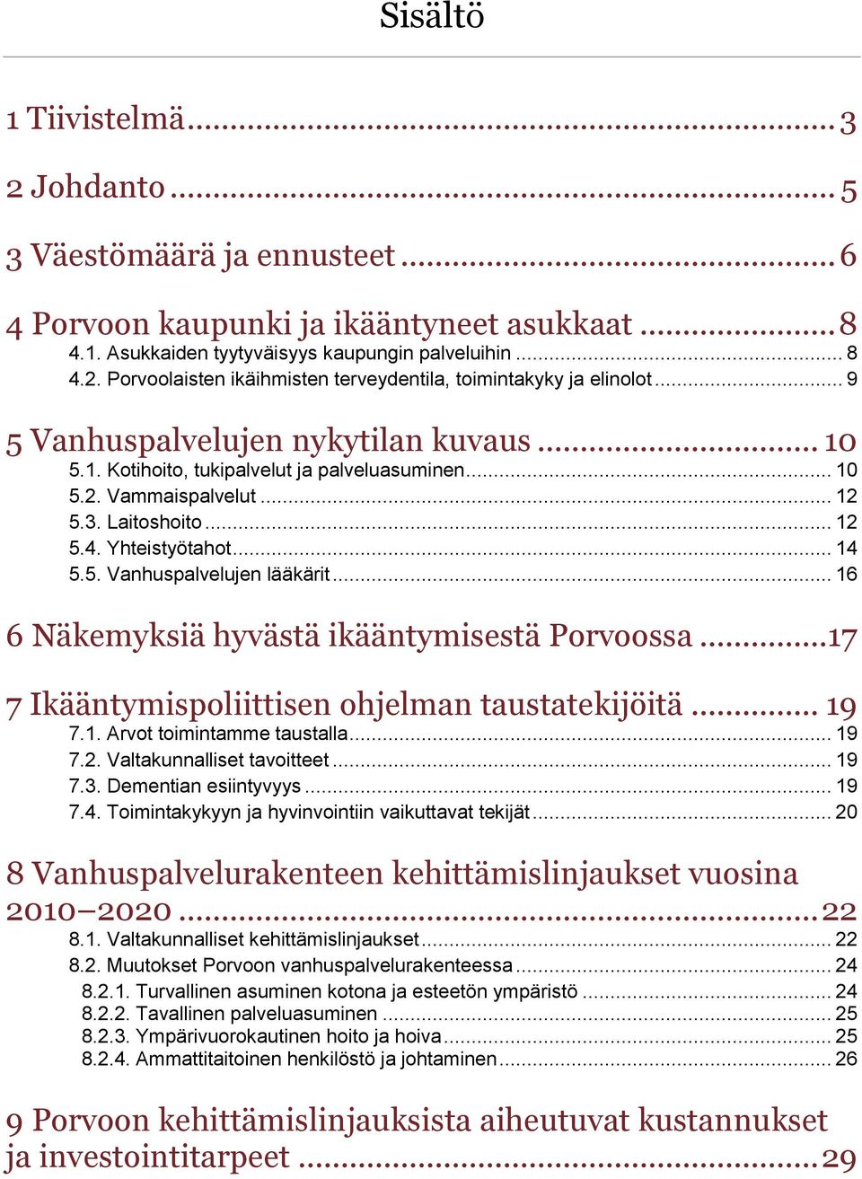 .. 16 6 Näkemyksiä hyvästä ikääntymisestä Porvoossa...17 7 Ikääntymispoliittisen ohjelman taustatekijöitä... 19 7.1. Arvot toimintamme taustalla... 19 7.2. Valtakunnalliset tavoitteet... 19 7.3.