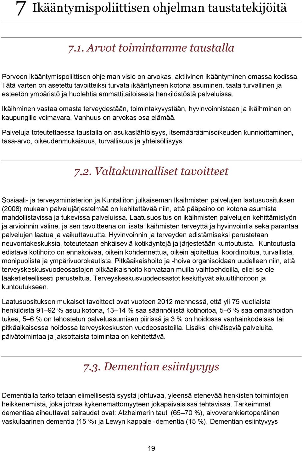 Ikäihminen vastaa omasta terveydestään, toimintakyvystään, hyvinvoinnistaan ja ikäihminen on kaupungille voimavara. Vanhuus on arvokas osa elämää.