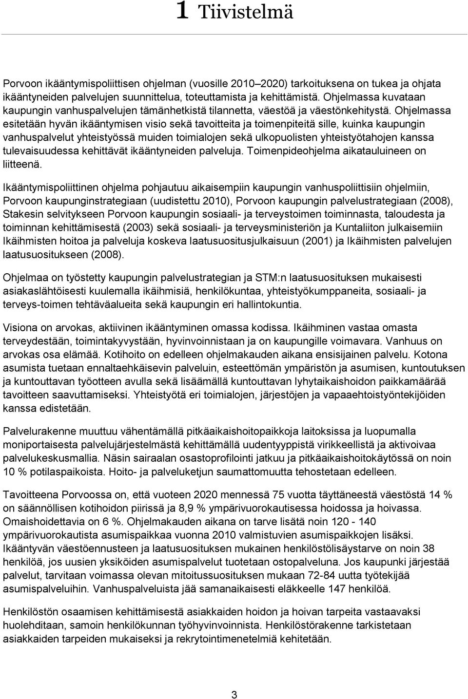 Ohjelmassa esitetään hyvän ikääntymisen visio sekä tavoitteita ja toimenpiteitä sille, kuinka kaupungin vanhuspalvelut yhteistyössä muiden toimialojen sekä ulkopuolisten yhteistyötahojen kanssa